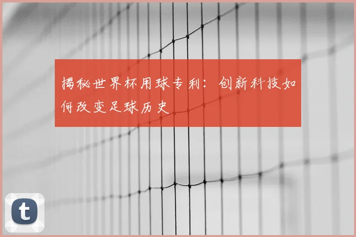 揭秘世界杯用球专利：创新科技如何改变足球历史