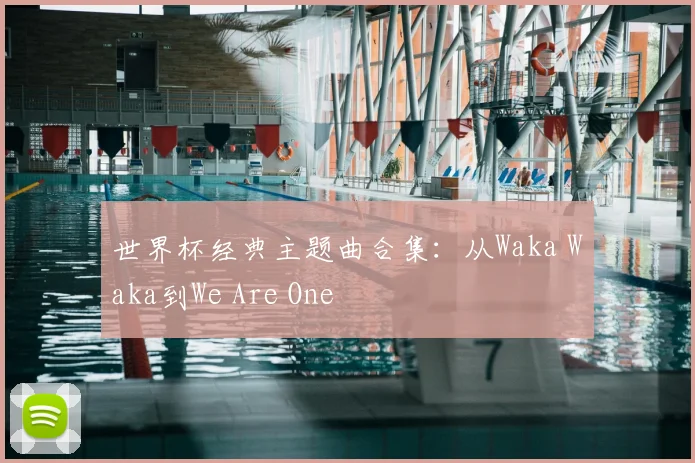 世界杯经典主题曲合集：从Waka Waka到We Are One