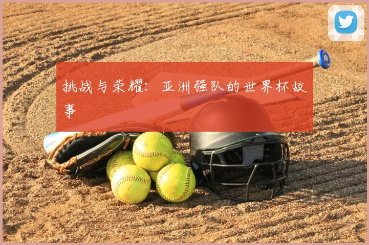 挑战与荣耀:亚洲强队的世界杯故事