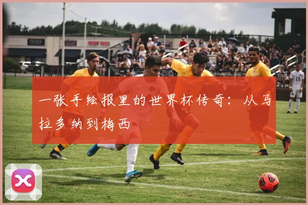 一张手绘报里的世界杯传奇：从马拉多纳到梅西