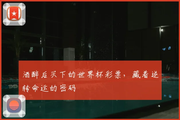 酒醉后买下的世界杯彩票，藏着逆转命运的密码