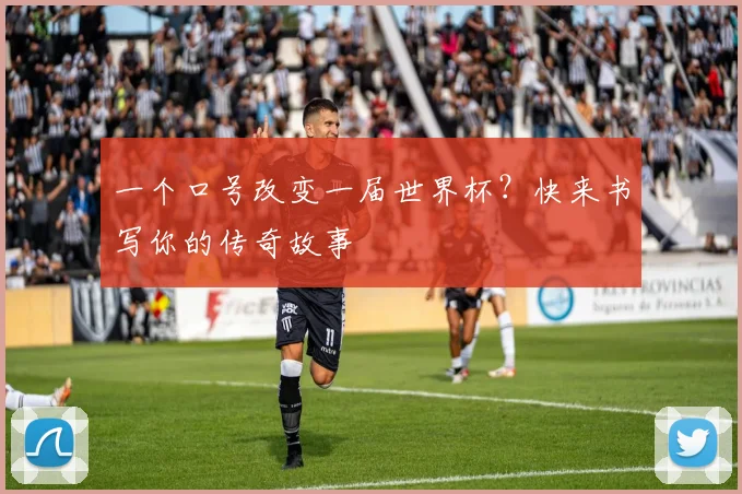 一个口号改变一届世界杯?快来书写你的传奇故事