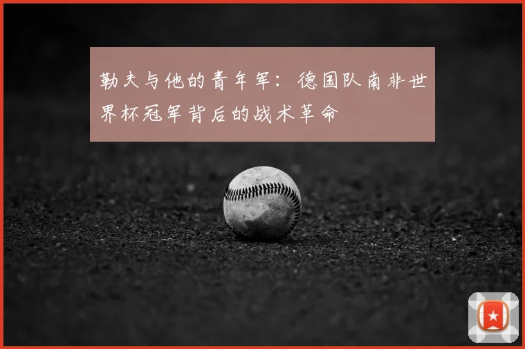 勒夫与他的青年军：德国队南非世界杯冠军背后的战术革命