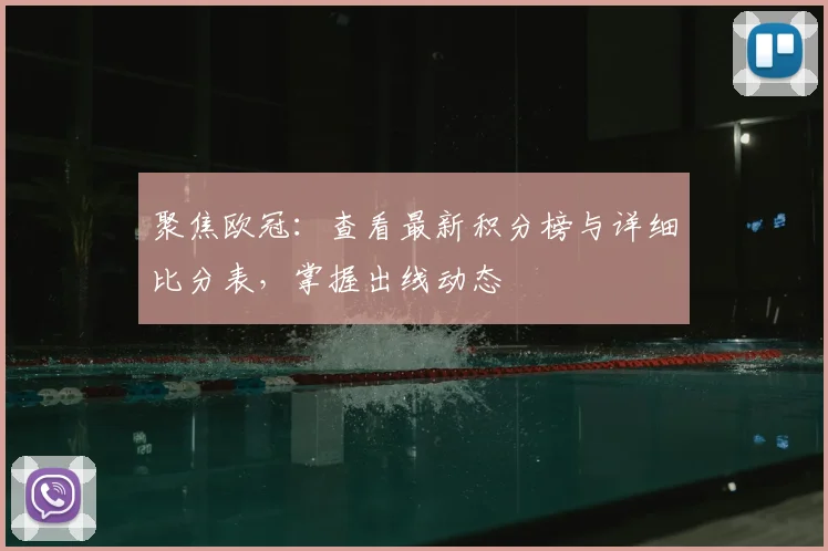 聚焦欧冠：查看最新积分榜与详细比分表，掌握出线动态